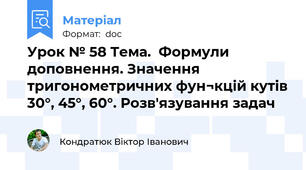 Урок № 58 Тема.  Формули доповнення. Значення тригонометричних фун¬кцій кутів 30°, 45°, 60°. Розв'язування задач