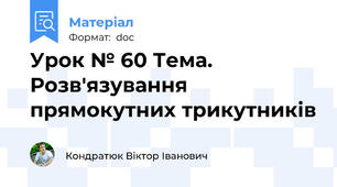 Урок № 60 Тема. Розв'язування прямокутних трикутників