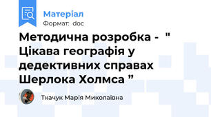 Методична розробка -  "  Цікава географія у  дедективних справах Шерлока Холмса ”