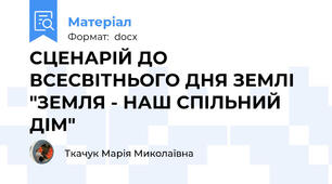СЦЕНАРІЙ ДО ВСЕСВІТНЬОГО ДНЯ ЗЕМЛІ "ЗЕМЛЯ - НАШ СПІЛЬНИЙ ДІМ"