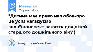 "Дитина має право налюбов-про це усім нагадуємо знов"(конспект заняття для дітей старшого дошкільного віку )