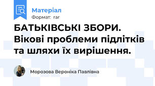 БАТЬКІВСЬКІ ЗБОРИ.  Вікові проблеми підлітків та шляхи їх вирішення.