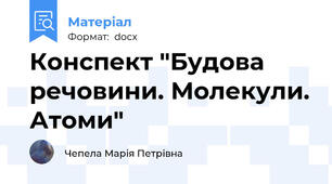 Конспект "Будова речовини. Молекули. Атоми"