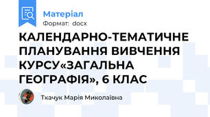 КАЛЕНДАРНО-ТЕМАТИЧНЕ ПЛАНУВАННЯ ВИВЧЕННЯ  КУРСУ«ЗАГАЛЬНА ГЕОГРАФІЯ», 6 КЛАС