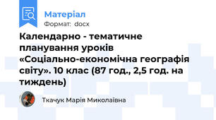 Календарно - тематичне планування уроків «Соціально-економічна географія світу». 10 клас (87 год., 2,5 год. на тиждень)