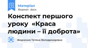 Конспект першого уроку  «Краса людини – її доброта»