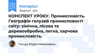 КОНСПЕКТ УРОКУ. Промисловість. Географія галузей промисловості світу: хімічна, лісова та деревообробна, легка, харчова промисловість.