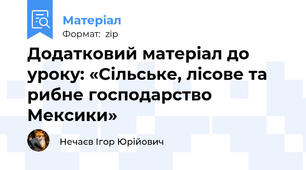 Додатковий матеріал до уроку: «Сільське, лісове та рибне господарство Мексики»