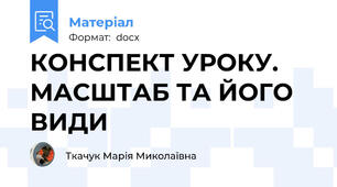КОНСПЕКТ УРОКУ. МАСШТАБ ТА ЙОГО ВИДИ