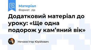 Додатковий матеріал до уроку: «Ще одна подорож у кам’яний вік»