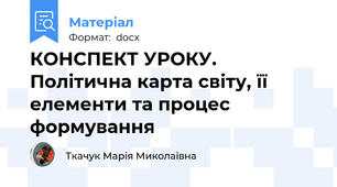 КОНСПЕКТ УРОКУ.  Політична карта світу, її елементи та процес формування