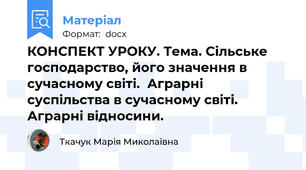 КОНСПЕКТ УРОКУ. Тема. Сільське господарство, його значення в сучасному світі.  Аграрні суспільства в сучасному світі. Аграрні відносини.