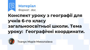 Конспект уроку з географії для учнів 6-го класу загальноосвітньої школи. Тема уроку:  Географічні координати.