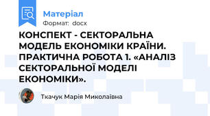 КОНСПЕКТ - СЕКТОРАЛЬНА МОДЕЛЬ ЕКОНОМІКИ КРАЇНИ. ПРАКТИЧНА РОБОТА 1. «АНАЛІЗ СЕКТОРАЛЬНОЇ МОДЕЛІ ЕКОНОМІКИ».