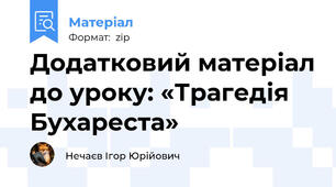 Додатковий матеріал до уроку: «Трагедія Бухареста»