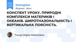 КОНСПЕКТ УРОКУ. ПРИРОДНІ КОМПЛЕКСИ МАТЕРИКІВ І ОКЕАНІВ. ШИРОТНАЗОНАЛЬНІСТЬ І ВЕРТИКАЛЬНА ПОЯСНІСТЬ.