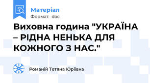 Виховна година "УКРАЇНА – РІДНА НЕНЬКА ДЛЯ КОЖНОГО З НАС."