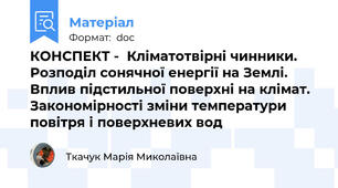 КОНСПЕКТ -  Кліматотвірні чинники. Розподіл сонячної енергії на Землі. Вплив підстильної поверхні на клімат. Закономірності зміни температури повітря і поверхневих вод