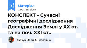 КОНСПЕКТ - Сучасні географічні дослідження  Дослідження Землі у ХХ ст. та на поч. ХХІ ст..
