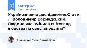 Українознавче дослідження.Стаття ."  Володимир Вернадський. Людина яка змінила світогляд людства на своє існування"