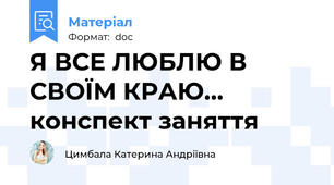 Я ВСЕ ЛЮБЛЮ В СВОЇМ КРАЮ...  конспект заняття