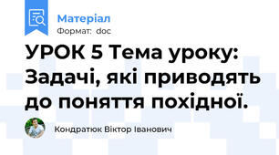 УРОК 5 Тема уроку: Задачі, які приводять до поняття похідної.