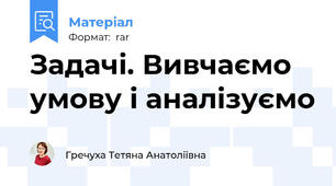 Задачі. Вивчаємо умову і аналізуємо