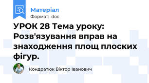 УРОК 28 Тема уроку: Розв'язування вправ на знаходження площ плоских фігур.