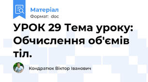 УРОК 29 Тема уроку: Обчислення об'ємів тіл.