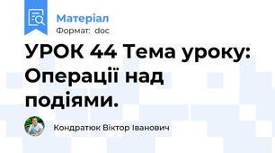 УРОК 44 Тема уроку: Операції над подіями.
