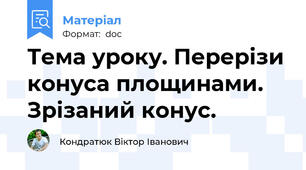 Тема уроку. Перерізи конуса площинами. Зрізаний конус.