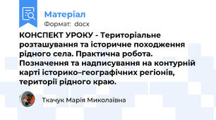 КОНСПЕКТ УРОКУ - Територіальне розташування та історичне походження рідного села. Практична робота. Позначення та надписування на контурній карті історико–географічних регіонів, території рідного краю.