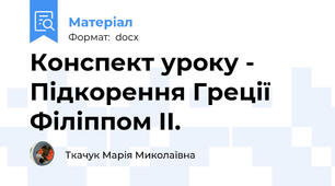 Конспект уроку - Підкорення Греції Філіппом ІІ.