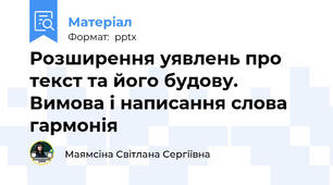 Розширення уявлень про текст та його будову. Вимова і написання слова гармонія