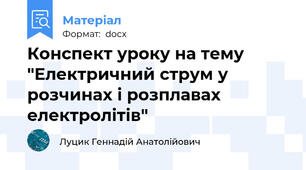 Конспект уроку на тему "Електричний струм у розчинах і розплавах електролітів"