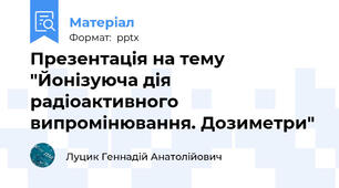 Презентація на тему "Йонізуюча дія радіоактивного випромінювання. Дозиметри"