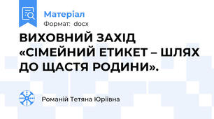 ВИХОВНИЙ ЗАХІД «СІМЕЙНИЙ ЕТИКЕТ – ШЛЯХ ДО ЩАСТЯ РОДИНИ».
