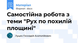 Самостійна робота з теми "Рух по похилій площині"