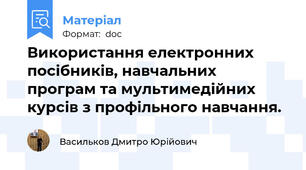 Використання електронних посібників, навчальних програм та мультимедійних курсів з профільного навчання.