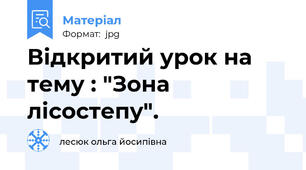 Відкритий урок на тему : "Зона лісостепу".