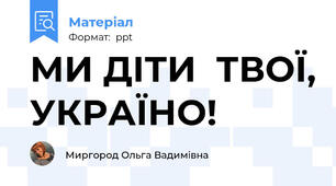 МИ ДІТИ  ТВОЇ, УКРАЇНО!