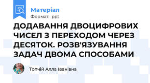 ДОДАВАННЯ ДВОЦИФРОВИХ ЧИСЕЛ З ПЕРЕХОДОМ ЧЕРЕЗ ДЕСЯТОК. РОЗВ'ЯЗУВАННЯ ЗАДАЧ ДВОМА СПОСОБАМИ