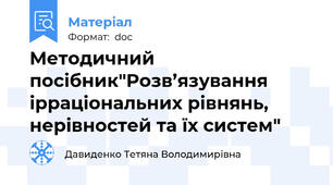 Методичний посібник"Розв’язування ірраціональних рівнянь,  нерівностей та їх систем"