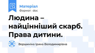 Людина – найцінніший скарб.  Права дитини.