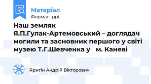 Наш земляк Я.П.Гулак-Артемовський – доглядач могили та засновник першого у світі музею Т.Г.Шевченка у м. Каневі