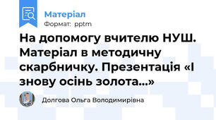 На допомогу вчителю НУШ. Матеріал в методичну скарбничку. Презентація «І знову осінь золота…»