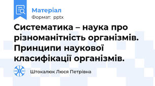 Систематика – наука про різноманітність організмів. Принципи наукової класифікації організмів.