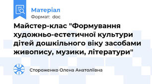 Майстер-клас "Формування художньо-естетичної культури дітей дошкільного віку засобами живопису, музики, літератури"