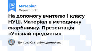 На допомогу вчителю 1 класу НУШ. Матеріал в методичну скарбничку. Презентація «Упізнай предмети»