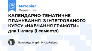 КАЛЕНДАРНО-ТЕМАТИЧНЕ ПЛАНУВАННЯ  З ІНТЕГРОВАНОГО КУРСУ «НАВЧАННЯ ГРАМОТИ» для 1 класу (І семестр)